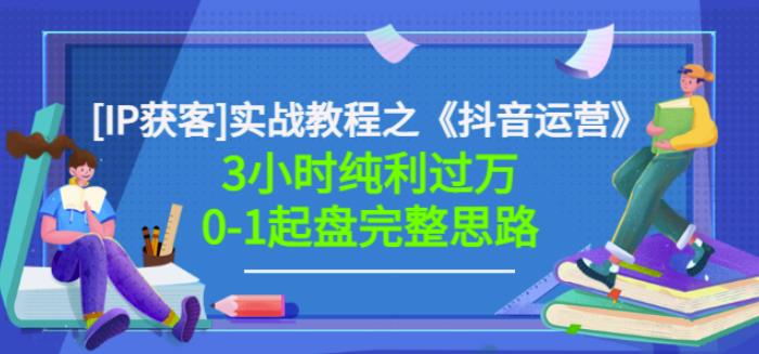 星盒[IP获客]实战教程之《抖音运营》3小时纯利过万0-1起盘完整思路价值498-资源宝库吧