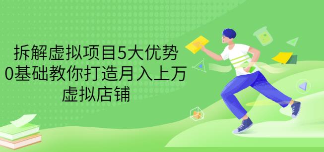 拆解虚拟项目5大优势,0基础教你打造月入上万虚拟店铺(无水印)-资源宝库吧