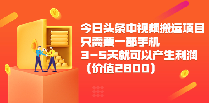 今日头条中视频搬运项目,只需要一部手机3-5天就可以产生利润(价值2800元)-资源宝库吧