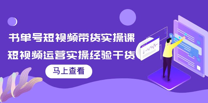 书单号短视频带货实操课:短视频运营实操经验干货分享-资源宝库吧