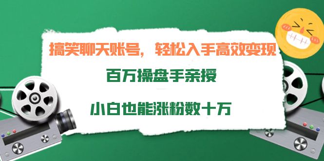 搞笑聊天账号，轻松入手高效变现，百万操盘手亲授，小白也能涨粉数十万-资源宝库吧
