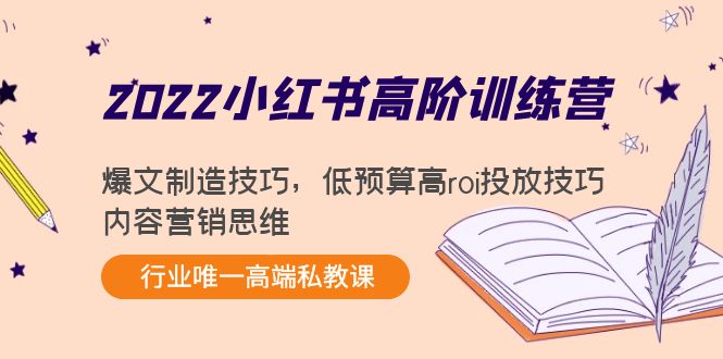 2022小红书高阶训练营:爆文制造技巧,低预算高roi投放技巧,内容营销思维-资源宝库吧