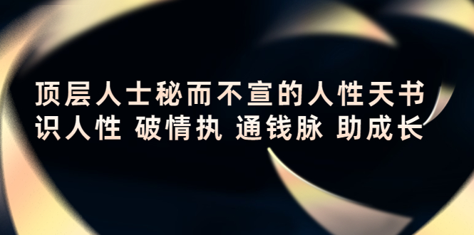 顶层人士秘而不宣的人性天书，识人性 破情执 通钱脉 助成长-资源宝库吧