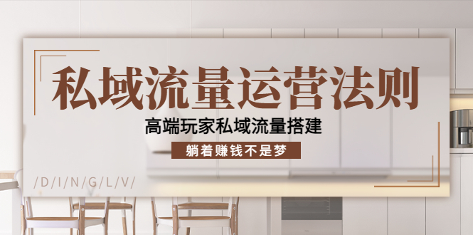 私域流量运营法则,高端玩家私域流量搭建,躺着赚钱不是梦-资源宝库吧