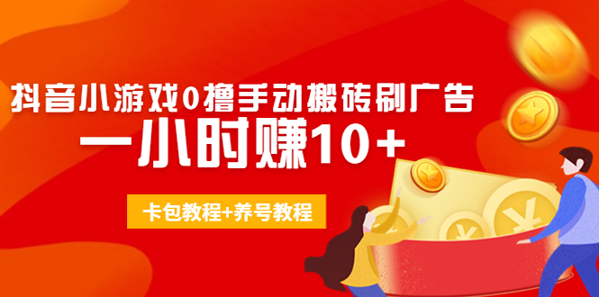 外面收费3980抖音小游戏0撸手动搬砖刷广告 一小时赚10+(卡包教程+养号教程)-资源宝库吧