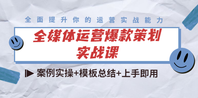 全媒体运营爆款策划实战课:案例实操+模板总结+上手即用-资源宝库吧