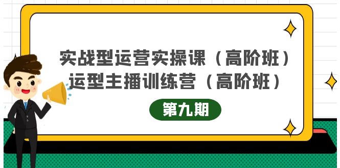 主播运营实战训练营高阶版第9期+运营型主播实战训练高阶班第9期-资源宝库吧