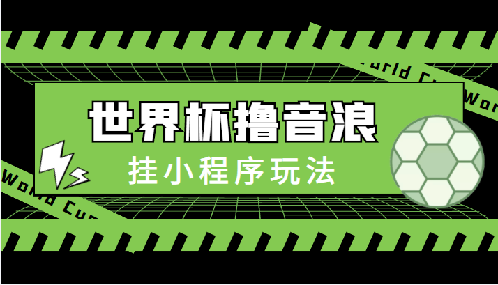 最新口子-世界杯撸音浪教程,挂小程序玩法(附最新抗封世界杯素材)-资源宝库吧