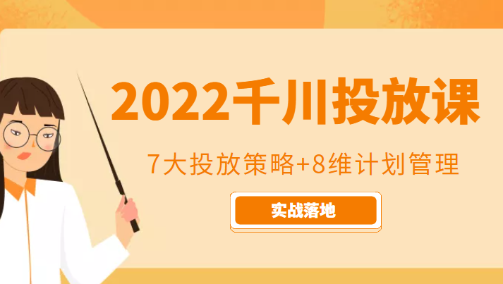 2022千川投放7大投放策略+8维计划管理,实战落地课程-资源宝库吧