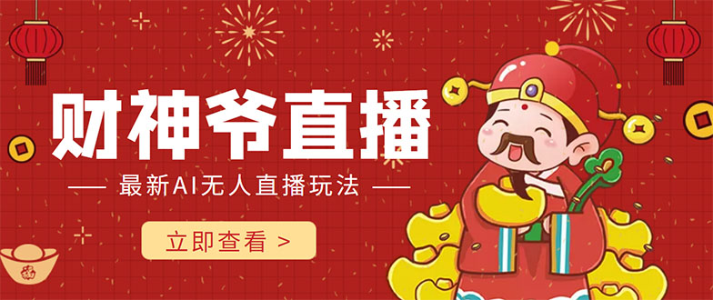 抖音快手财神爷AI智能直播间 无需真人出镜实时互动 不封号礼物打赏赚到手软-资源宝库吧