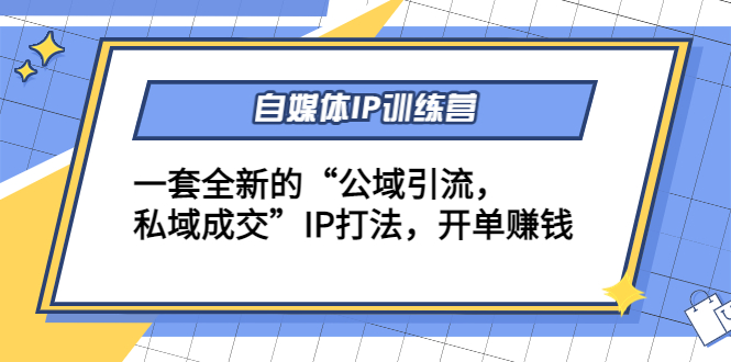 自媒体IP训练营(12+13期),一套全新的“公域引流,私域成交”IP打法 开单赚钱-资源宝库吧