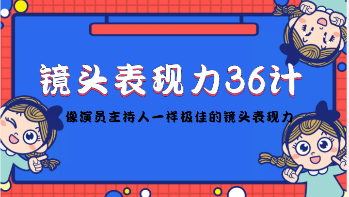 镜头表现力36计,做到像演员主持人这些职业的人一样,拥有极佳的镜头表现力-资源宝库吧