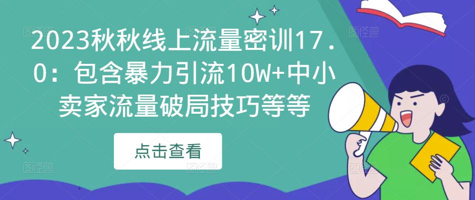 2023秋秋线上流量密训17.0:包含暴力引流10W+中小卖家流量破局技巧等等-资源宝库吧