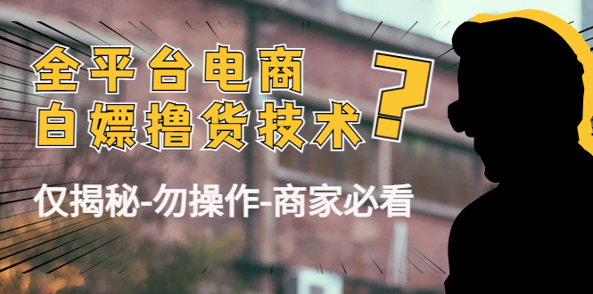 外面收费2980的全平台电商白嫖撸货技术(仅揭秘勿操作-商家防范必看)-资源宝库吧
