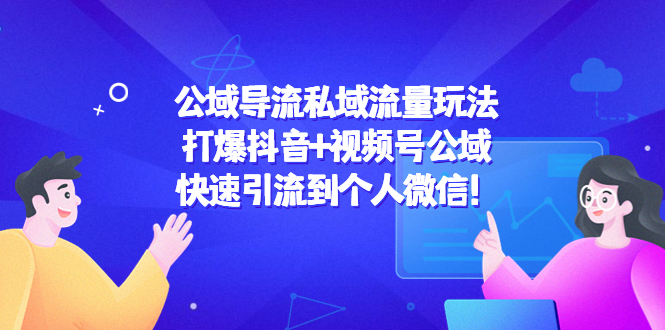 公域导流私域流量玩法:打爆抖音+视频号公域,快速引流到个人微信!-资源宝库吧