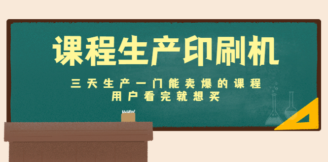 课程生产印刷机:三天生产一门能卖爆的课程,用户看完就想买-资源宝库吧
