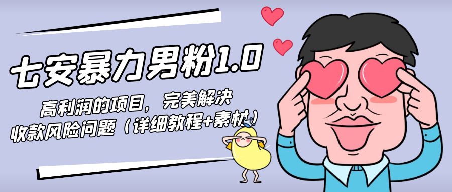 暴力男粉1.0:高利润的项目,完美解决收款风险问题(详细教程+素材)-资源宝库吧