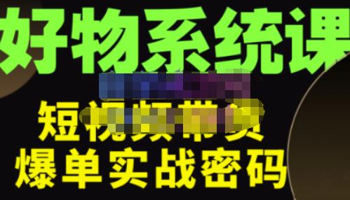 大嘴·好物短视频带货解析,学完你将懂的短视频带货底层逻辑,做出能表现的短视频-资源宝库吧