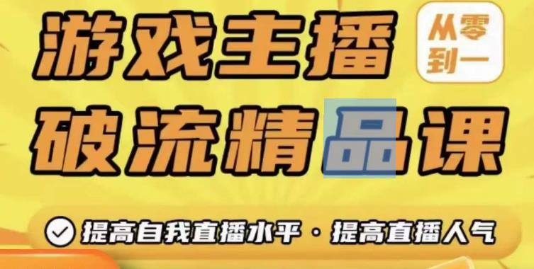 游戏主播破流精品课,从零到一提升直播间人气,提高自我直播水平,提高直播人气-资源宝库吧