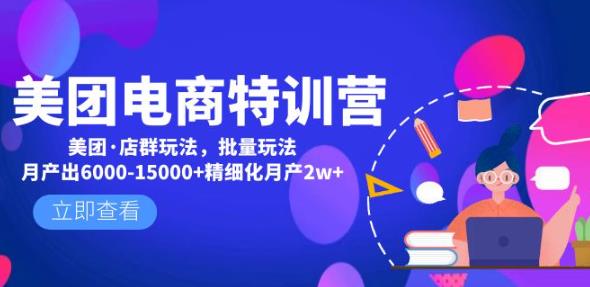 美团电商特训营：美团·店群玩法，无脑铺货月产出6000-15000+精细化月产2w+-资源宝库吧