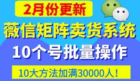 微信矩阵卖货系统，多线程批量养10个微信号，10种加粉落地方法，快速加满3W人卖货！-资源宝库吧