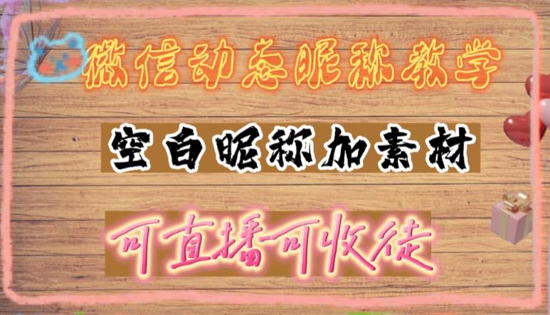 微信动态昵称设置方法,可抖音直播引流,日赚上百【详细视频教程+素材】-资源宝库吧