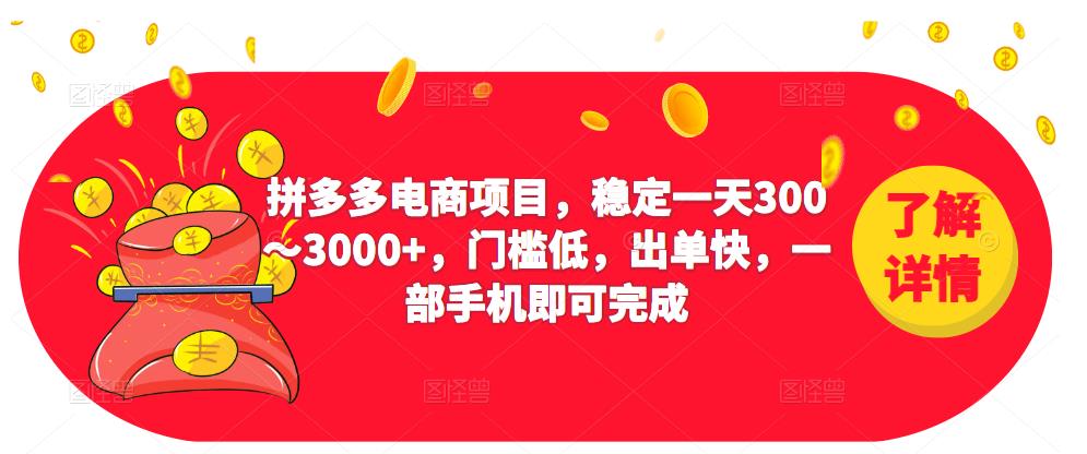 2023拼多多电商项目，稳定一天300～3000+，门槛低，出单快，一部手机即可完成-资源宝库吧