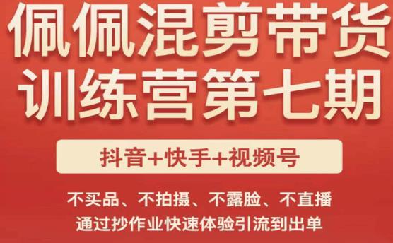 佩佩·短视频混剪带货训练营第七期，不买品、不拍摄、不露脸、不直播，通过抄作业快速体验引流到出单-资源宝库吧