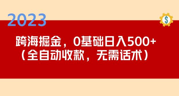 2023跨海掘金长期项目,小白也能日入500+全自动收款无需话术-资源宝库吧