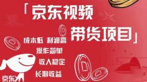 京东视频带货项目+图文带货种草，成本低，利润高，操作简单收入稳定-资源宝库吧