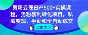 男粉变现日产500+实操课程，男粉暴利转化项目，私域变现，手动和全自动成交-资源宝库吧