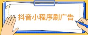 【低保项目】抖音小程序刷广告变现玩法，需要自己动手去刷，多劳多得【详细教程】-资源宝库吧