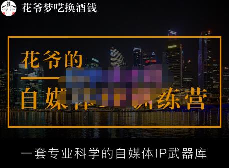 花爷的自媒体IP训练营【14期】,一套专业科学的自媒体IP武器库（更新2023年3月）-资源宝库吧