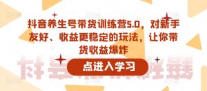 抖音养生号带货训练营5.0，对新手友好、收益更稳定的玩法，让你带货收益爆炸-资源宝库吧