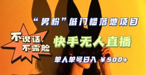 【全新升级】零基础单人单号单晚500+，不说话，不露脸，4月最新超皮实快手无人直播-资源宝库吧