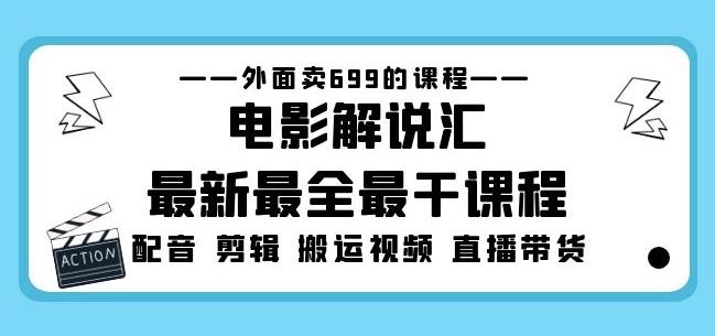 外面卖699的电影解说汇最新最全最干课程：电影配音剪辑搬运视频直播带货-资源宝库吧