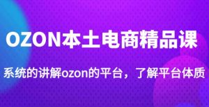 老迟·OZON本土电商精品课，系统的讲解ozon的平台，学完可独自运营ozon的店铺-资源宝库吧