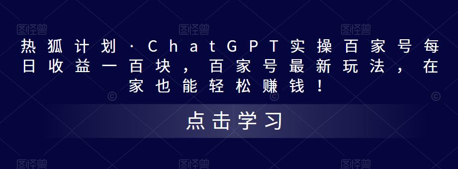 热狐计划·ChatGPT实操百家号每日收益一百块，百家号最新玩法，在家也能轻松赚钱！-资源宝库吧