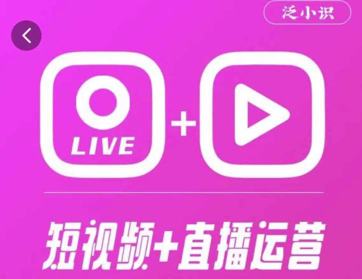 泛小识365天短视频直播运营综合辅导课程，干货满满，新手必学-资源宝库吧