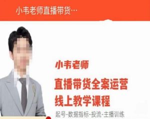 小韦老师直播带货运营线上教学，起号-数据指标-投流-主播训练-资源宝库吧