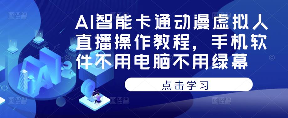 AI智能卡通动漫虚拟人直播操作教程，手机软件不用电脑不用绿幕-资源宝库吧