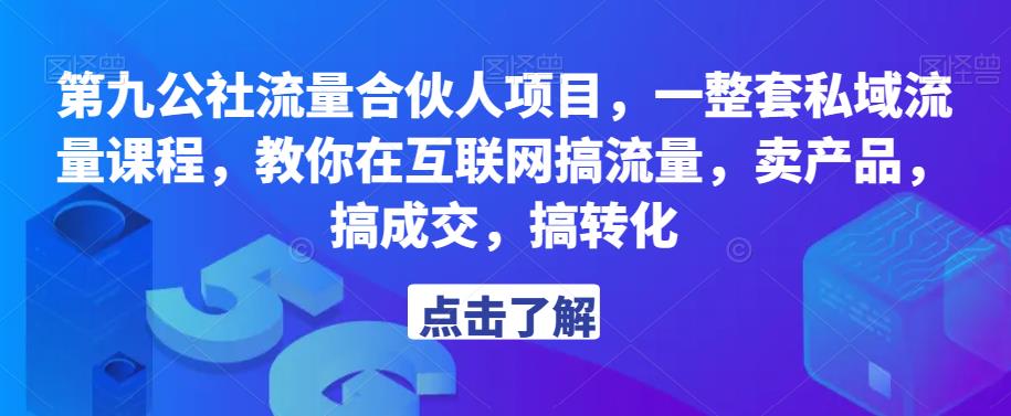 第九公社流量合伙人项目，一整套私域流量课程，教你在互联网搞流量，卖产品，搞成交，搞转化-资源宝库吧