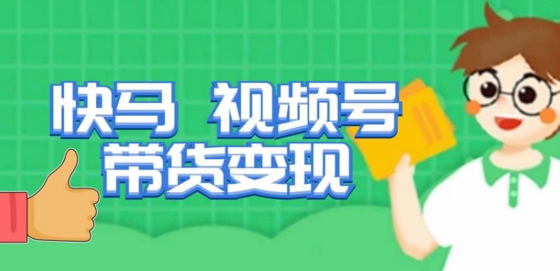 快马视频号带货变现课，货趋势分析，带货的进阶路线，变现模式拆解-资源宝库吧