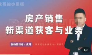 皮哥·房产销售新渠道获客与业务，​打造新时代房产经纪达人，助力行业新人成长为业内精英-资源宝库吧