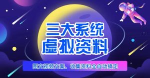 三大系统帮你运营虚拟资料项目，图文视频资料全自动搞定，不用动手日赚800+-资源宝库吧