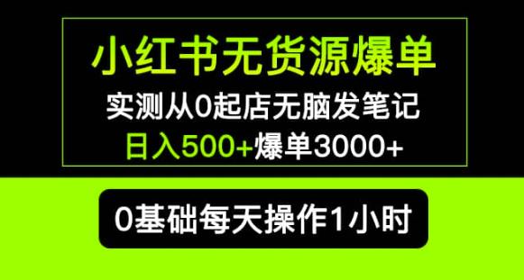 小红书无货源爆单实测从0起店无脑发笔记爆单3000+长期项目可多店-资源宝库吧