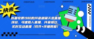 外面收费1980的抖音胡闹天宫直播项目,可虚拟人直播,抖音报白,实时互动直播【软件+详细教程】-资源宝库吧