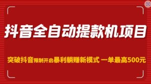 抖音全自动提款机项目，突破抖音限制开启暴利躺赚新模式一单最高500元（第二期）-资源宝库吧