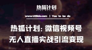 热狐计划：微信视频号鸡哥无人直播新玩法，无人直播撸礼物+引流变现带素材-资源宝库吧