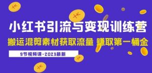 2023小红书引流与变现训练营：搬运混剪素材获取流量赚取第一桶金（9节课）-资源宝库吧